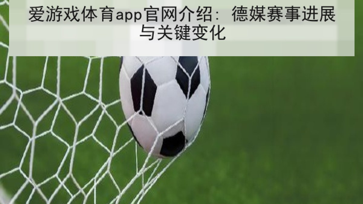 爱游戏体育app官网介绍: 德媒赛事进展与关键变化